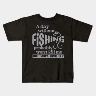 A Day Without Fishing Won’t Kill Me But Why Risk It Kids T-Shirt